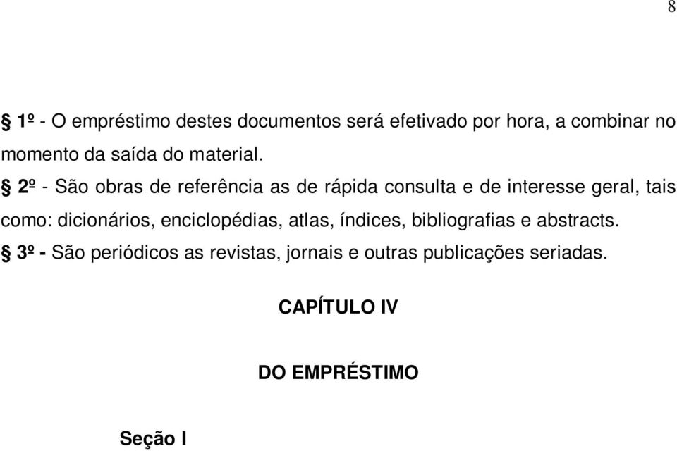 3º - São periódicos as revistas, jornais e outras publicações seriadas. CAPÍTULO IV DO EMPRÉSTIMO Seção I DAS MODALIDADES DE EMPRÉSTIMO Art.