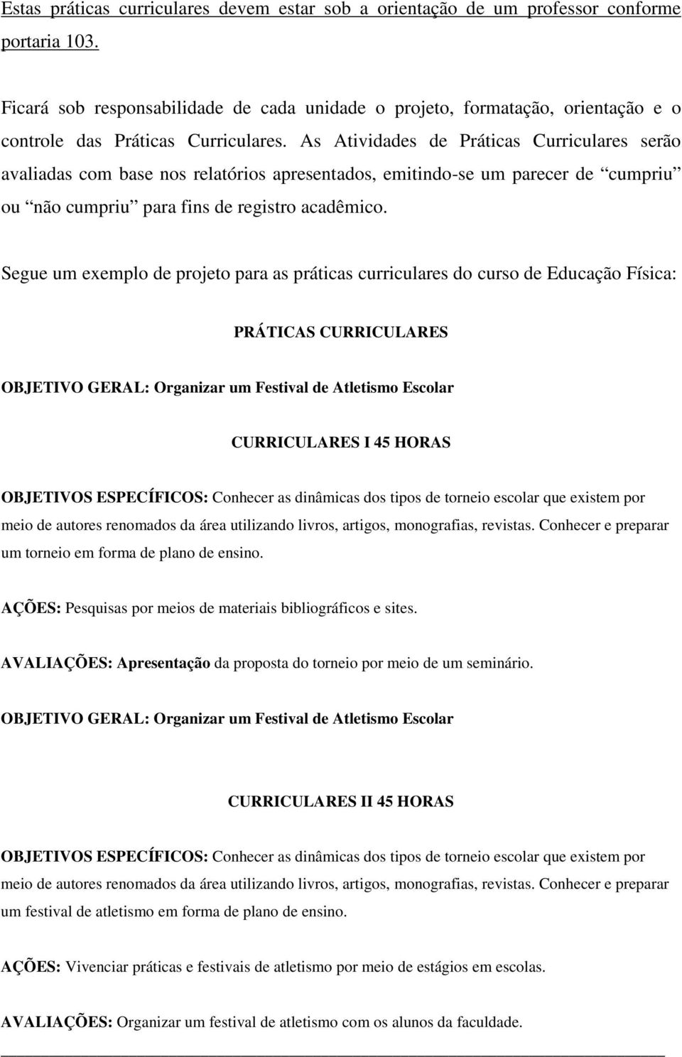 As Atividades de Práticas Curriculares serão avaliadas com base nos relatórios apresentados, emitindo-se um parecer de cumpriu ou não cumpriu para fins de registro acadêmico.