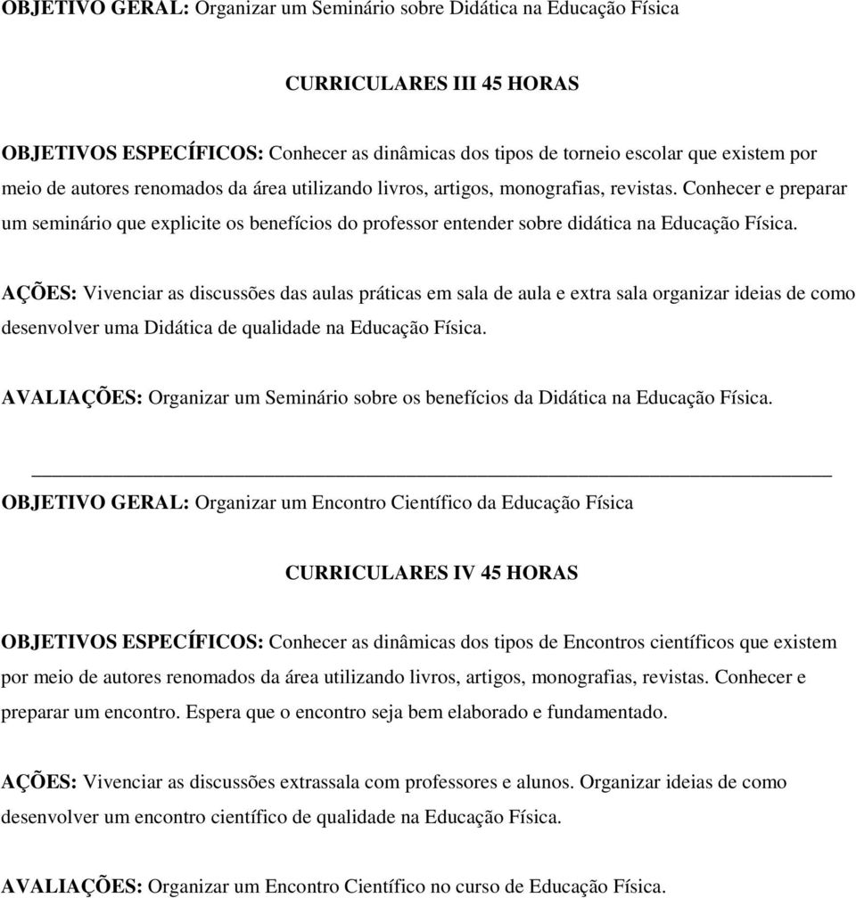 AÇÕES: Vivenciar as discussões das aulas práticas em sala de aula e extra sala organizar ideias de como desenvolver uma Didática de qualidade na Educação Física.