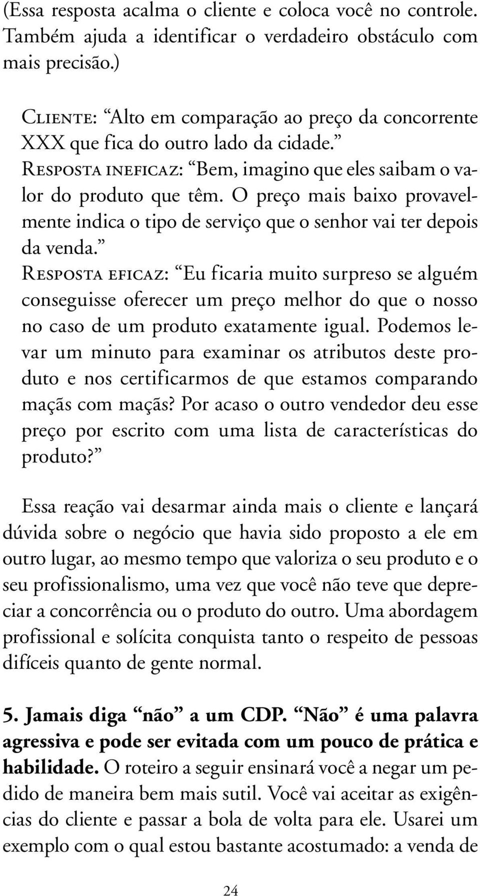 O preço mais baixo provavelmente indica o tipo de serviço que o senhor vai ter depois da venda.