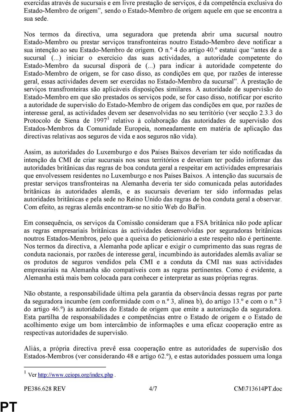 Estado-Membro de origem. O n.º 4 do artigo 40.º estatui que antes de a sucursal (...) iniciar o exercício das suas actividades, a autoridade competente do Estado-Membro da sucursal disporá de (.