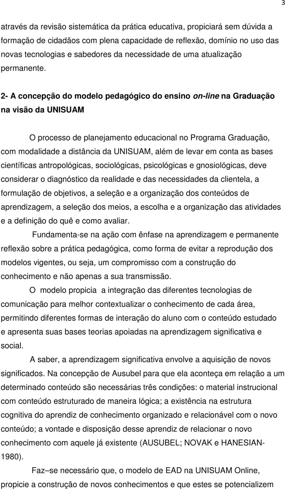 2- A concepção do modelo pedagógico do ensino on-line na Graduação na visão da UNISUAM O processo de planejamento educacional no Programa Graduação, com modalidade a distância da UNISUAM, além de