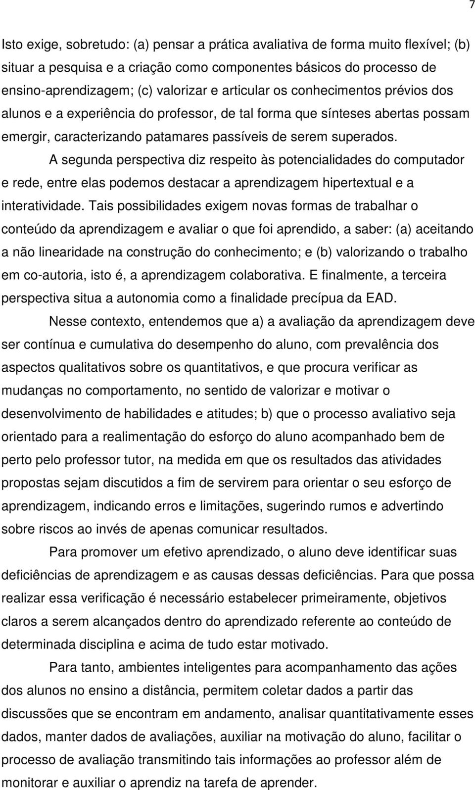 A segunda perspectiva diz respeito às potencialidades do computador e rede, entre elas podemos destacar a aprendizagem hipertextual e a interatividade.