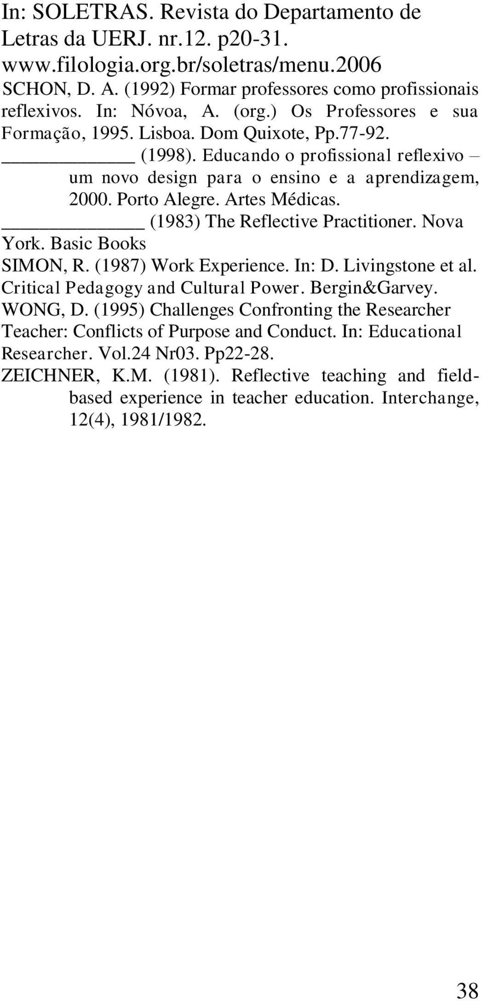 Basic Books SIMON, R. (1987) Work Experience. In: D. Livingstone et al. Critical Pedagogy and Cultural Power. Bergin&Garvey. WONG, D.