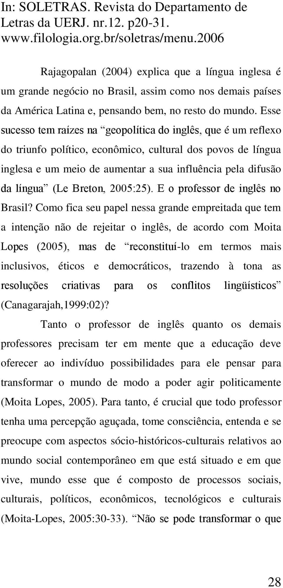 (Le Breton, 2005:25). E o professor de inglês no Brasil?