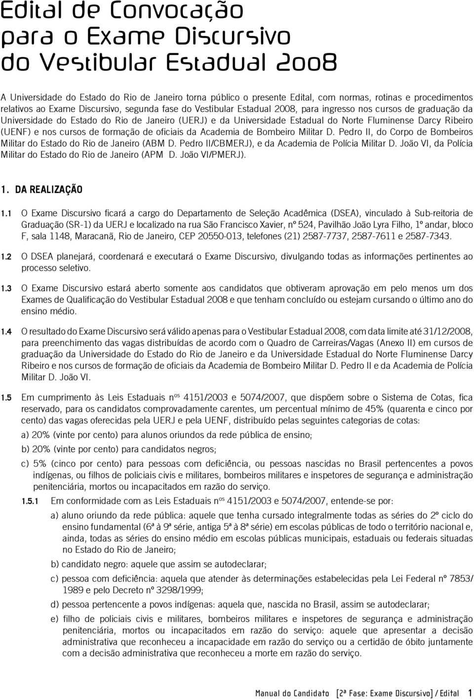 Darcy Ribeiro (UENF) e nos cursos de formação de oficiais da Academia de Bombeiro Militar D. Pedro II, do Corpo de Bombeiros Militar do Estado do Rio de Janeiro (ABM D.