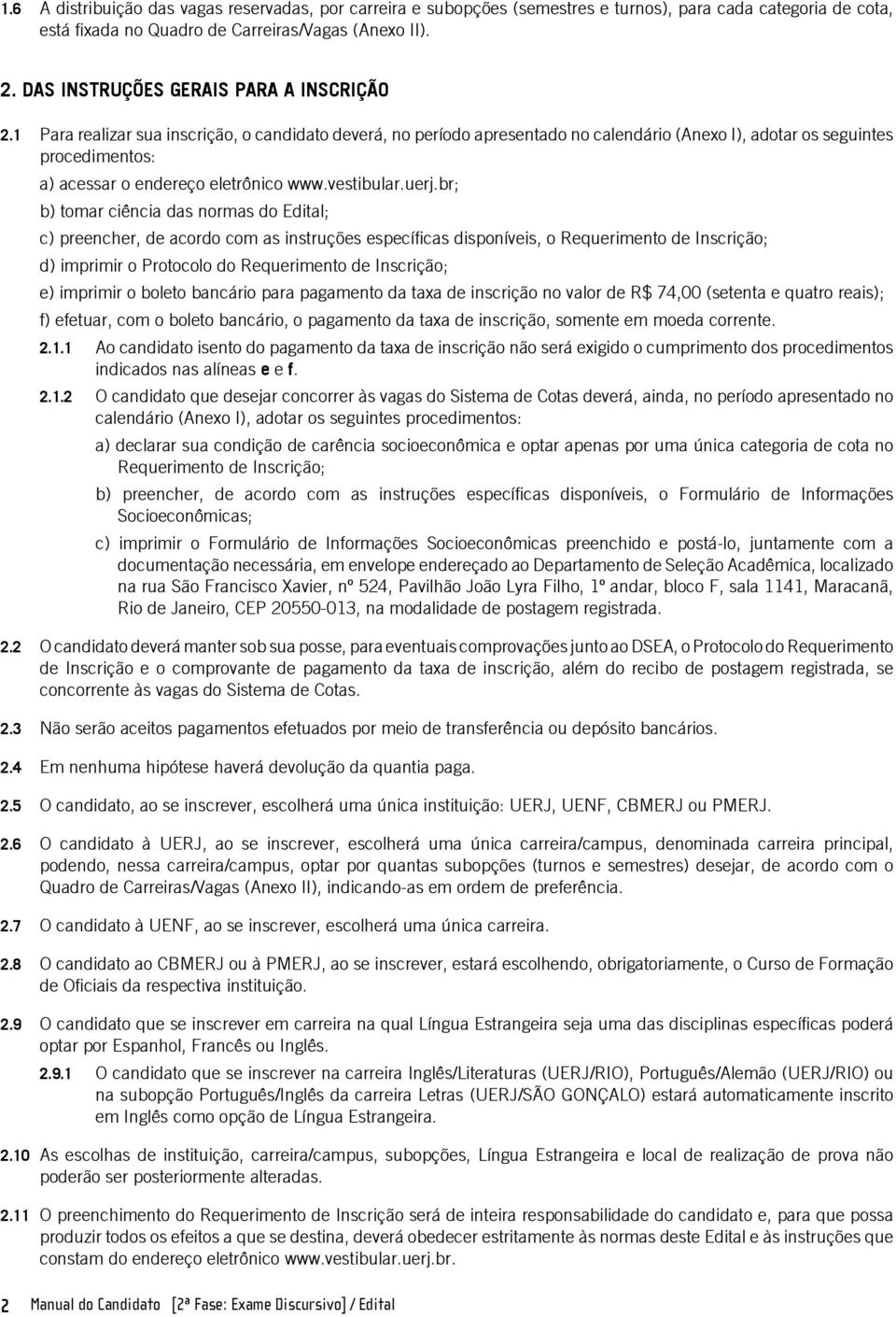 1 Para realizar sua inscrição, o candidato deverá, no período apresentado no calendário (Anexo I), adotar os seguintes procedimentos: a) acessar o endereço eletrônico www.vestibular.uerj.