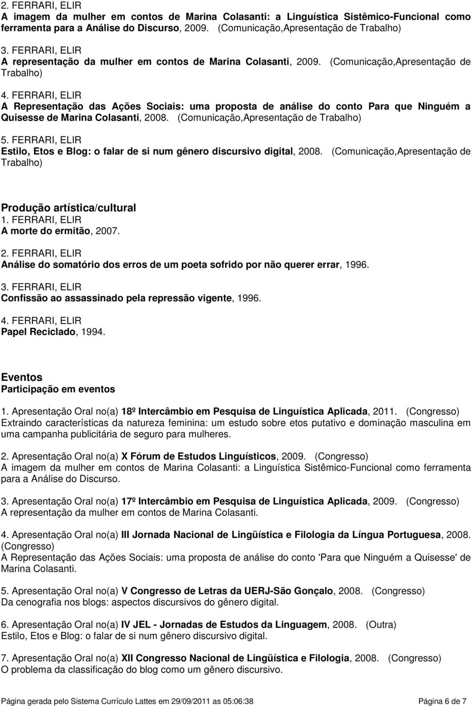 FERRARI, ELIR A Representação das Ações Sociais: uma proposta de análise do conto Para que Ninguém a Quisesse de Marina Colasanti, 2008. (Comunicação,Apresentação de Trabalho) 5.