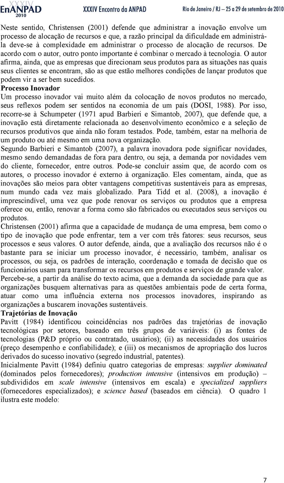 O autor afirma, ainda, que as empresas que direcionam seus produtos para as situações nas quais seus clientes se encontram, são as que estão melhores condições de lançar produtos que podem vir a ser