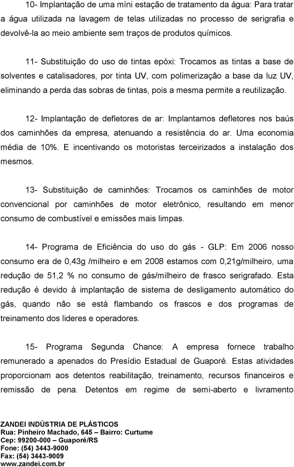 11- Substituição do uso de tintas epóxi: Trocamos as tintas a base de solventes e catalisadores, por tinta UV, com polimerização a base da luz UV, eliminando a perda das sobras de tintas, pois a