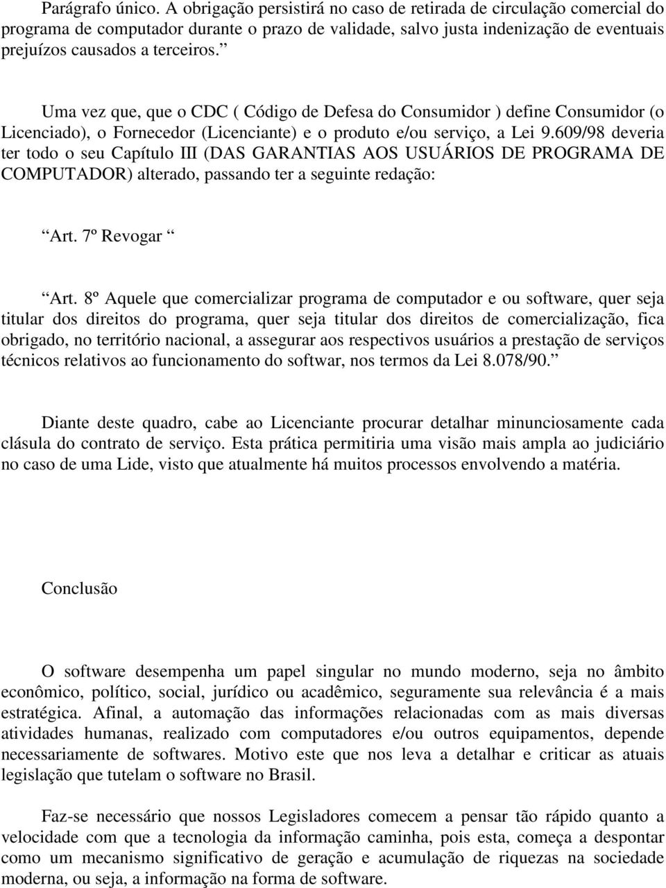 Uma vez que, que o CDC ( Código de Defesa do Consumidor ) define Consumidor (o Licenciado), o Fornecedor (Licenciante) e o produto e/ou serviço, a Lei 9.