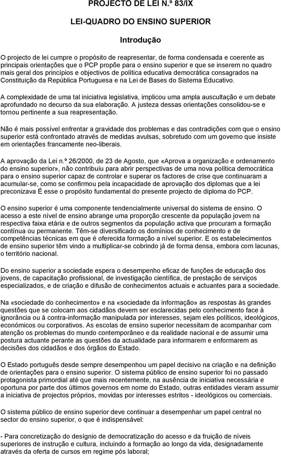 e que se inserem no quadro mais geral dos princípios e objectivos de política educativa democrática consagrados na Constituição da República Portuguesa e na Lei de Bases do Sistema Educativo.