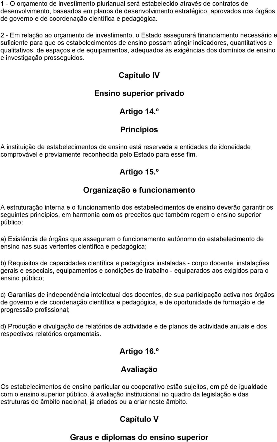 2 - Em relação ao orçamento de investimento, o Estado assegurará financiamento necessário e suficiente para que os estabelecimentos de ensino possam atingir indicadores, quantitativos e qualitativos,