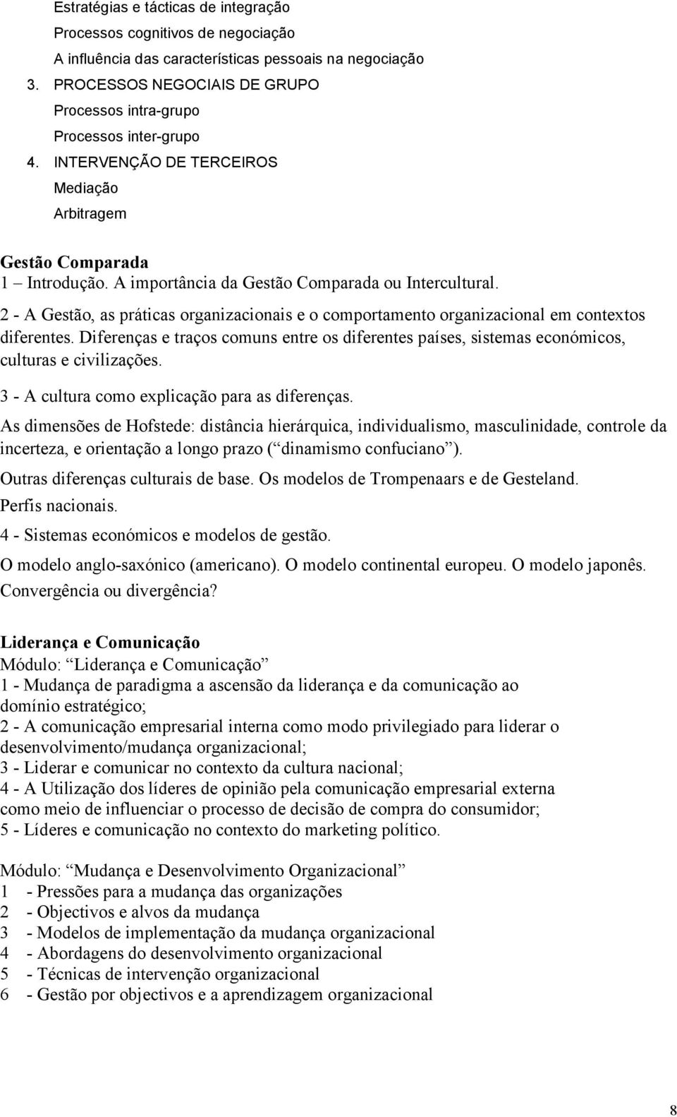 A importância da Gestão Comparada ou Intercultural. 2 - A Gestão, as práticas organizacionais e o comportamento organizacional em contextos diferentes.