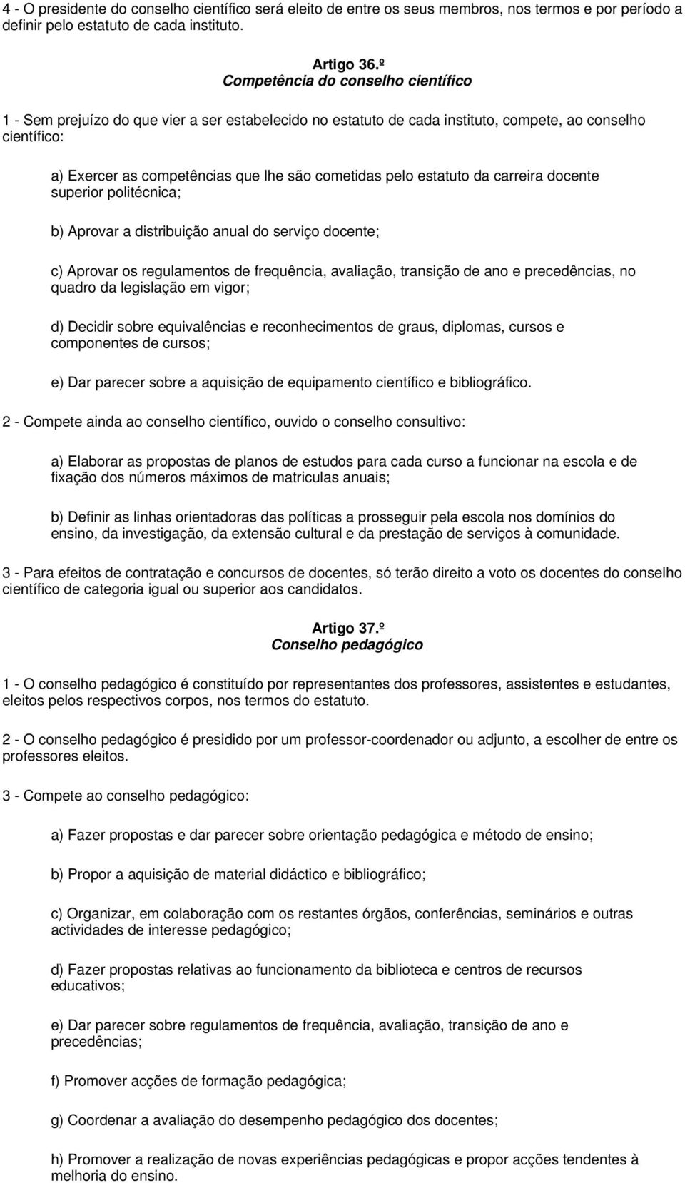 pelo estatuto da carreira docente superior politécnica; b) Aprovar a distribuição anual do serviço docente; c) Aprovar os regulamentos de frequência, avaliação, transição de ano e precedências, no