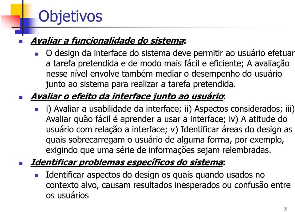 Avaliar o efeito da interface junto ao usuário: i) Avaliar a usabilidade da interface; ii) Aspectos considerados; iii) Avaliar quão fácil é aprender a usar a interface; iv) A atitude do usuário com