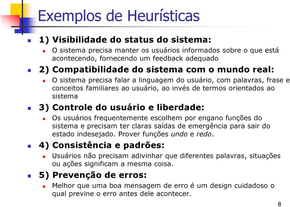 liberdade: Os usuários frequentemente escolhem por engano funções do sistema e precisam ter claras saídas de emergência para sair do estado indesejado. Prover funções undo e redo.