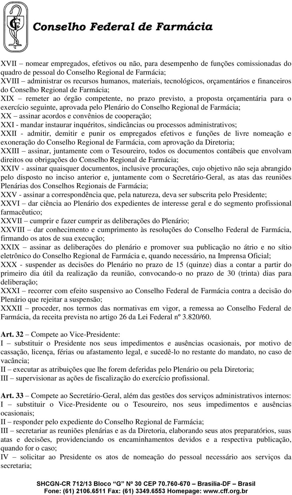 Plenário do Conselho Regional de Farmácia; XX assinar acordos e convênios de cooperação; XXI - mandar instaurar inquéritos, sindicâncias ou processos administrativos; XXII - admitir, demitir e punir