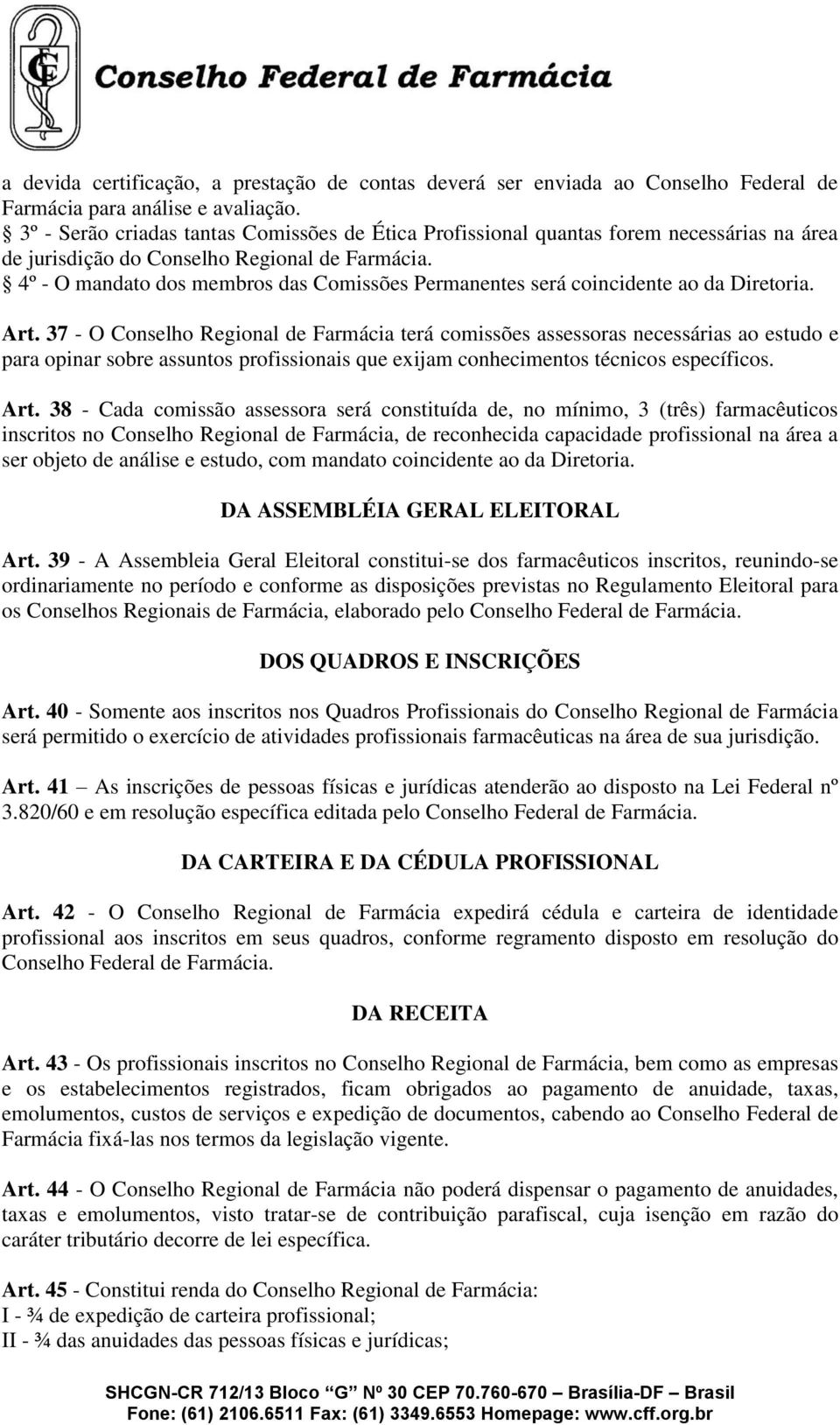 4º - O mandato dos membros das Comissões Permanentes será coincidente ao da Diretoria. Art.