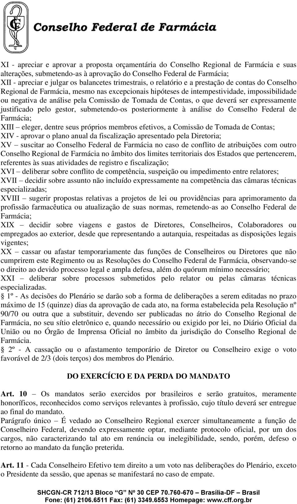 de Contas, o que deverá ser expressamente justificado pelo gestor, submetendo-os posteriormente à análise do Conselho Federal de Farmácia; XIII eleger, dentre seus próprios membros efetivos, a