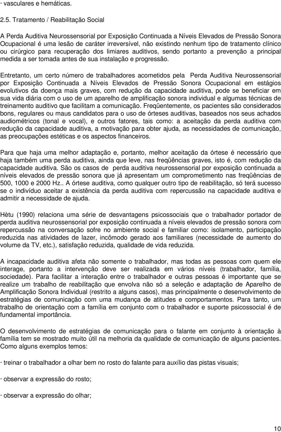 tipo de tratamento clínico ou cirúrgico para recuperação dos limiares auditivos, sendo portanto a prevenção a principal medida a ser tomada antes de sua instalação e progressão.