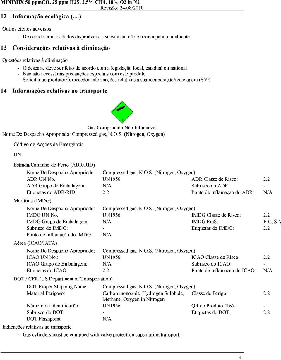 ser feito de acordo com a legislação local, estadual ou national - Solicitar ao produtor/fornecedor informações relativas à sua recuperação/reciclagem (S59) 14 Informações relativas ao transporte Gás