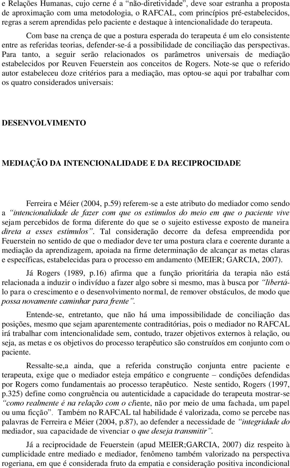 Com base na crença de que a postura esperada do terapeuta é um elo consistente entre as referidas teorias, defender-se-á a possibilidade de conciliação das perspectivas.