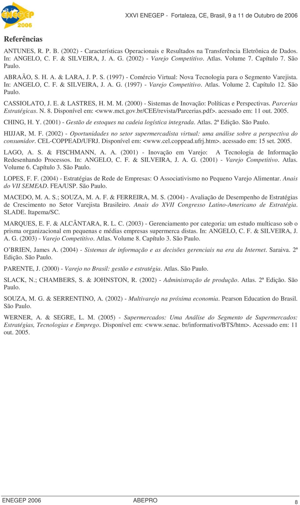 (1997) - Varejo Competitivo. Atlas. Volume 2. Capítulo 12. São Paulo. CASSIOLATO, J. E. & LASTRES, H. M. M. (2000) - Sistemas de Inovação: Políticas e Perspectivas. Parcerias Estratégicas. N. 8.