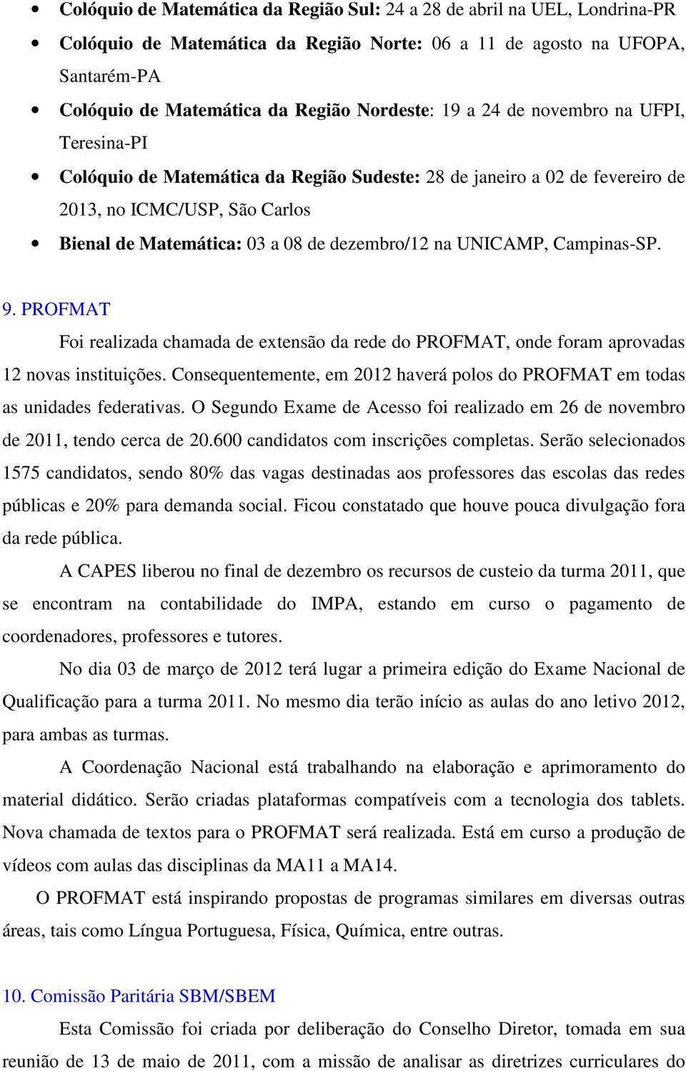 UNICAMP, Campinas-SP. 9. PROFMAT Foi realizada chamada de extensão da rede do PROFMAT, onde foram aprovadas 12 novas instituições.