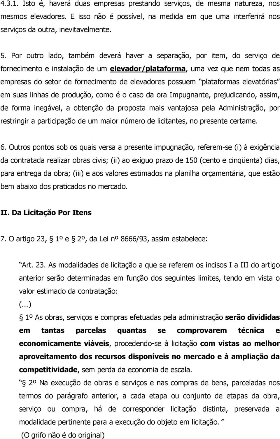 possuem plataformas elevatórias em suas linhas de produção, como é o caso da ora Impugnante, prejudicando, assim, de forma inegável, a obtenção da proposta mais vantajosa pela Administração, por