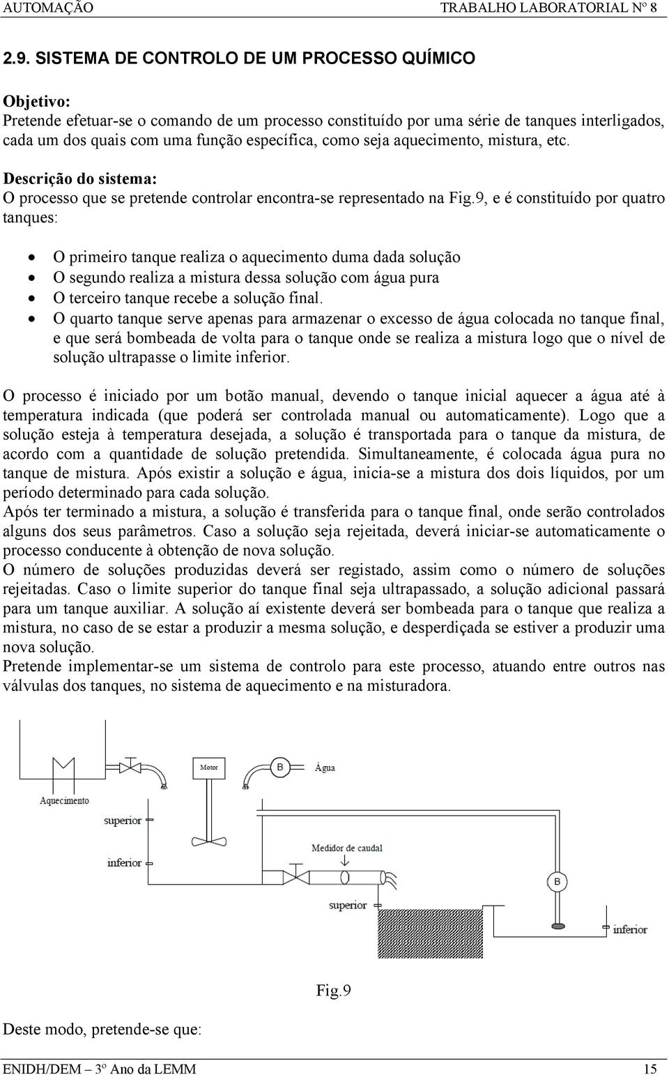 9, e é constituído por quatro tanques: O primeiro tanque realiza o aquecimento duma dada solução O segundo realiza a mistura dessa solução com água pura O terceiro tanque recebe a solução final.