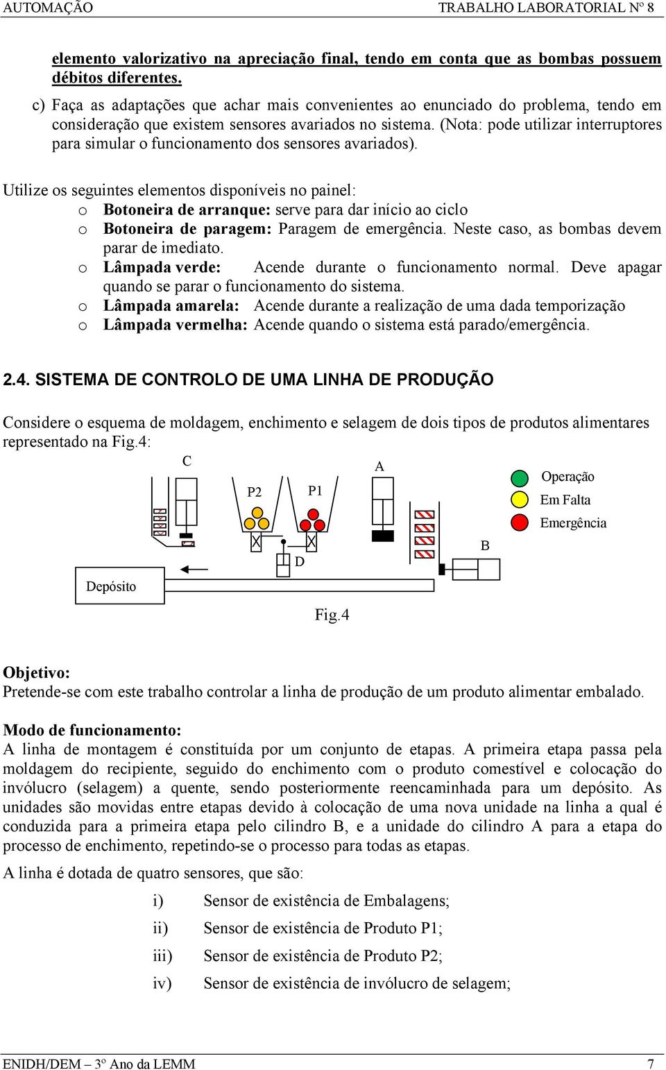 (Nota: pode utilizar interruptores para simular o funcionamento dos sensores avariados).