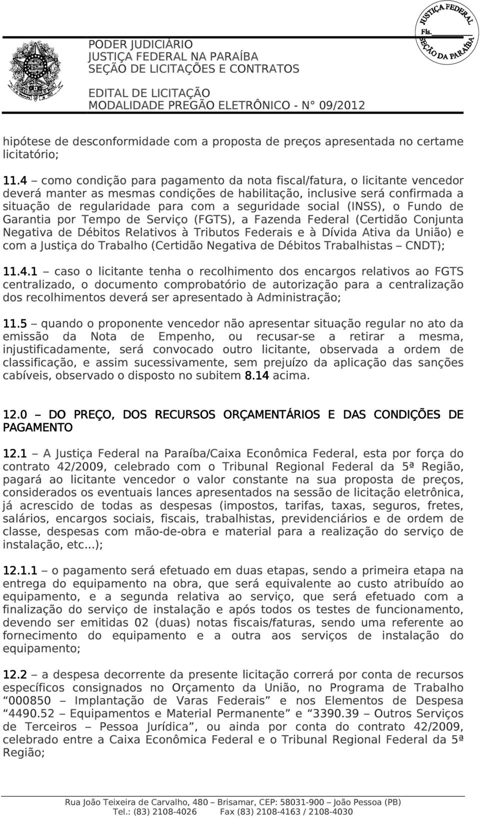 social (INSS), o Fundo de Garantia por Tempo de Serviço (FGTS), a Fazenda Federal (Certidão Conjunta Negativa de Débitos Relativos à Tributos Federais e à Dívida Ativa da União) e com a Justiça do