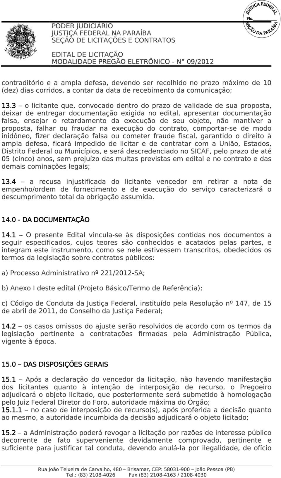 objeto, não mantiver a proposta, falhar ou fraudar na execução do contrato, comportar-se de modo inidôneo, fizer declaração falsa ou cometer fraude fiscal, garantido o direito à ampla defesa, ficará