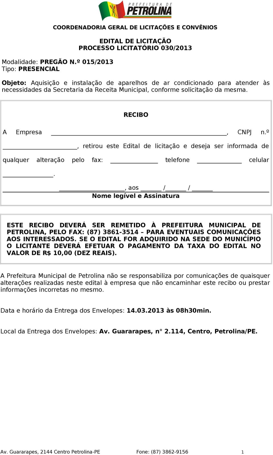 Municipal, conforme solicitação da mesma. RECIBO A Empresa, CNPJ n.º, retirou este Edital de licitação e deseja ser informada de qualquer alteração pelo fax: telefone celular.