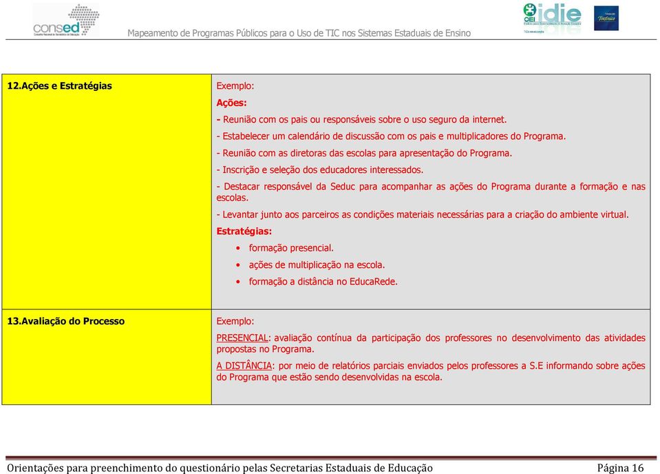 - Destacar responsável da Seduc para acompanhar as ações do Programa durante a formação e nas escolas.