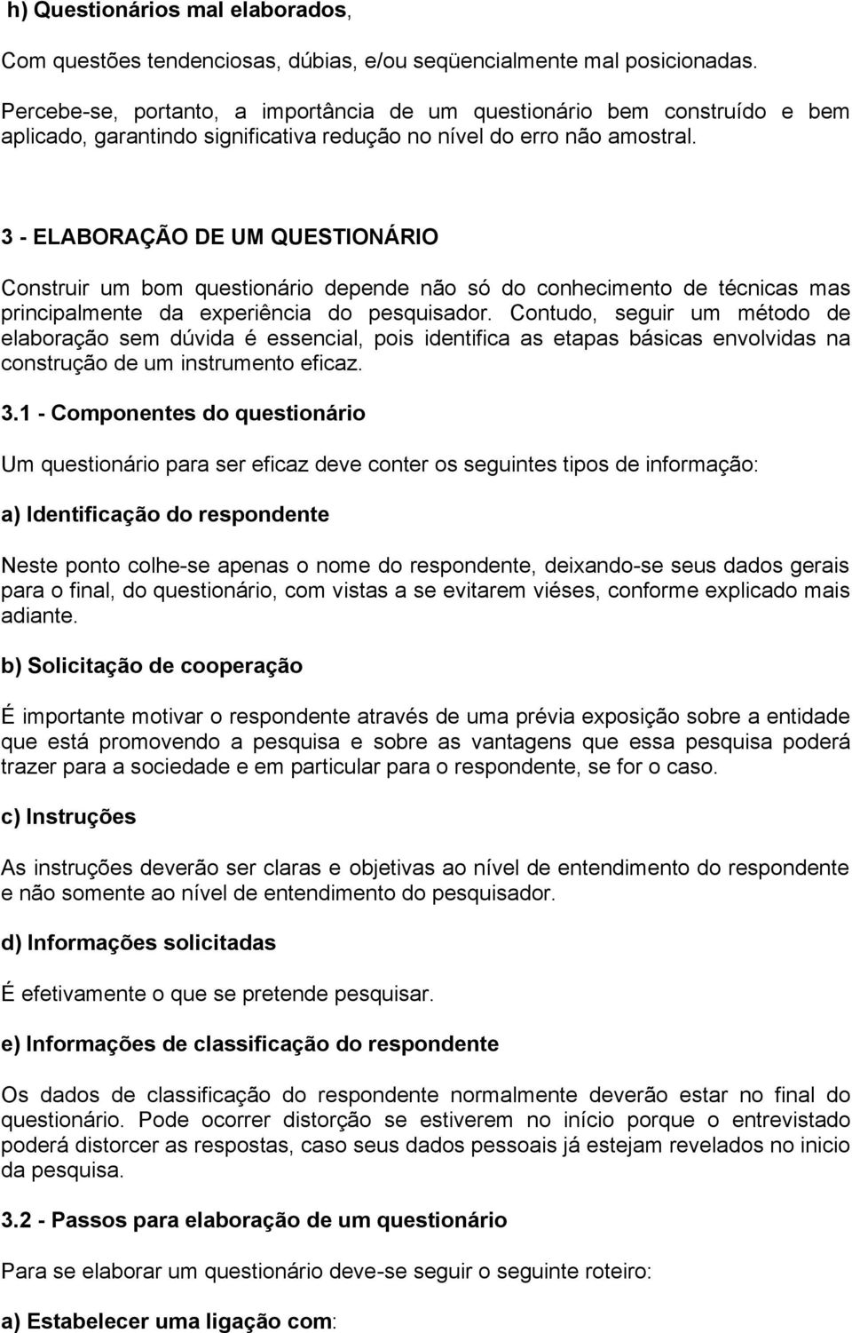 3 - ELABORAÇÃO DE UM QUESTIONÁRIO Construir um bom questionário depende não só do conhecimento de técnicas mas principalmente da experiência do pesquisador.