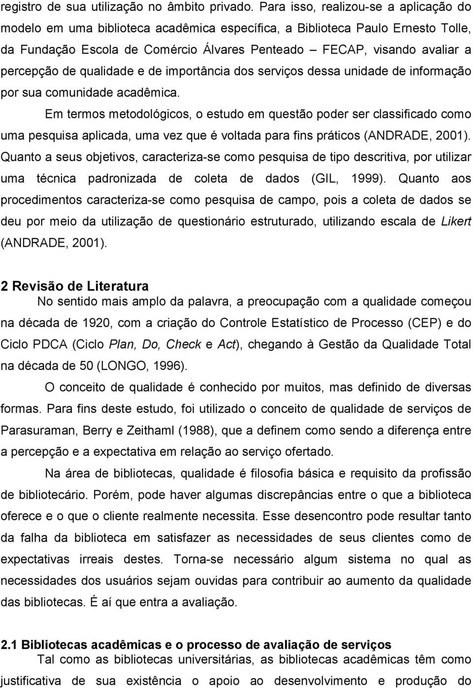 percepção de qualidade e de importância dos serviços dessa unidade de informação por sua comunidade acadêmica.