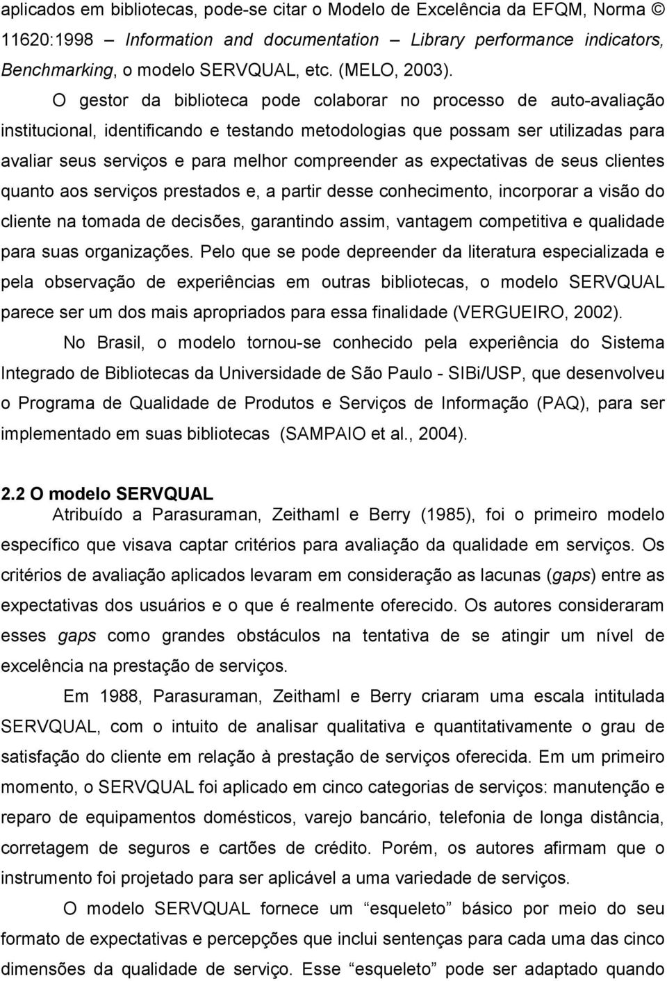 O gestor da biblioteca pode colaborar no processo de auto-avaliação institucional, identificando e testando metodologias que possam ser utilizadas para avaliar seus serviços e para melhor compreender