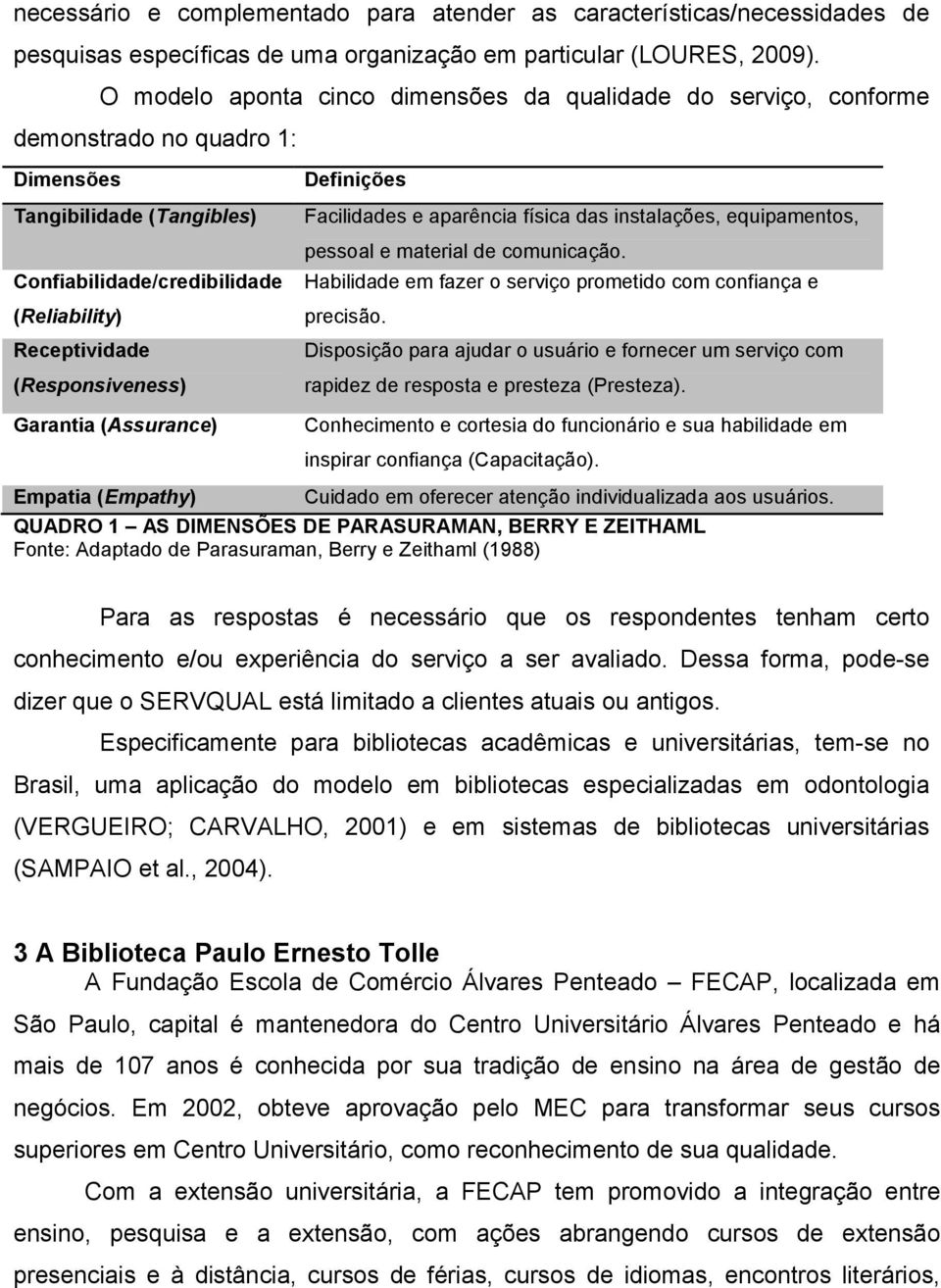 (Responsiveness) Garantia (Assurance) Definições Facilidades e aparência física das instalações, equipamentos, pessoal e material de comunicação.