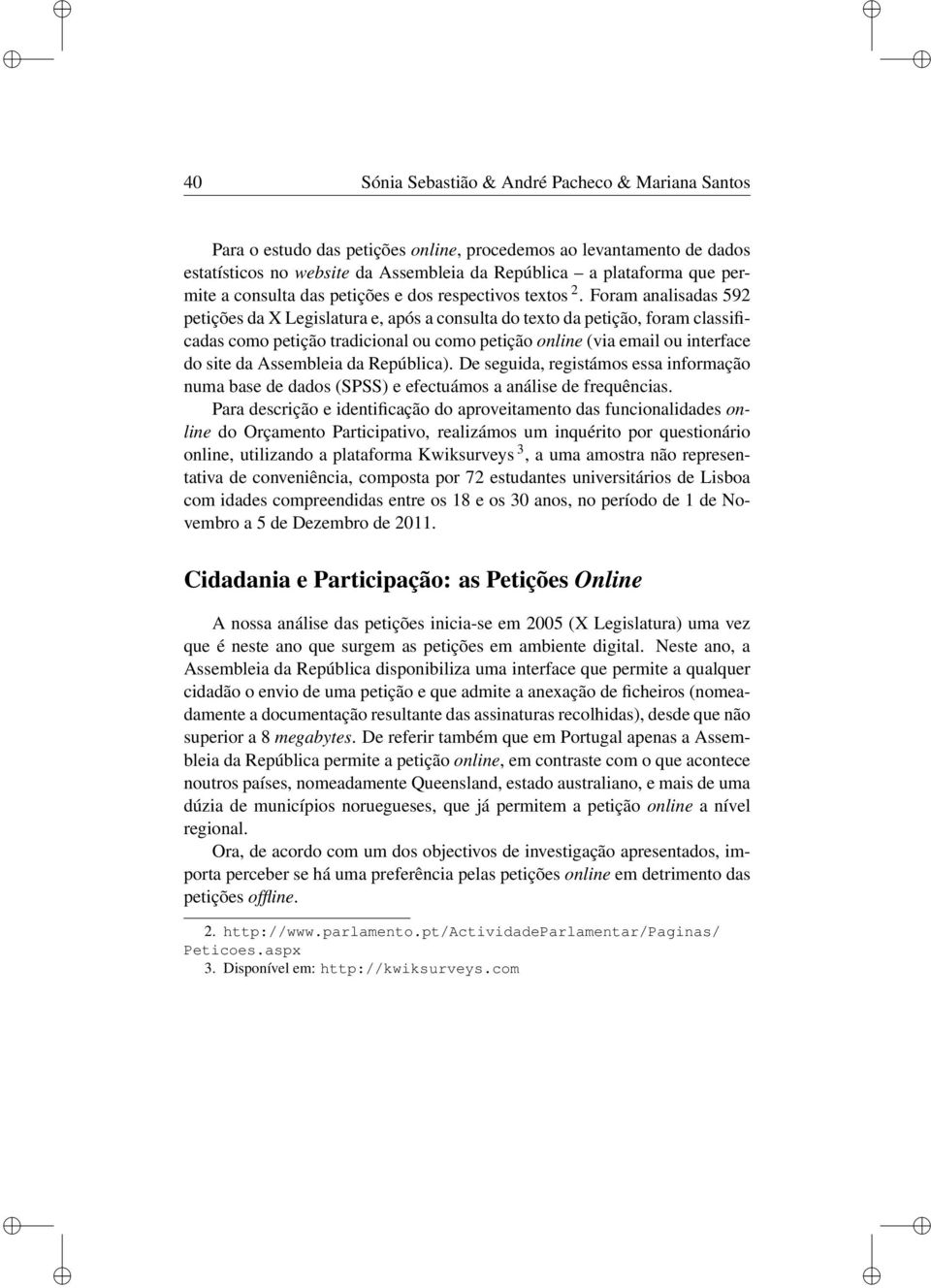 Foram analsadas 592 petções da X Legslatura e, após a consulta do texto da petção, foram classfcadas como petção tradconal ou como petção onlne (va emal ou nterface do ste da Assemblea da Repúblca).