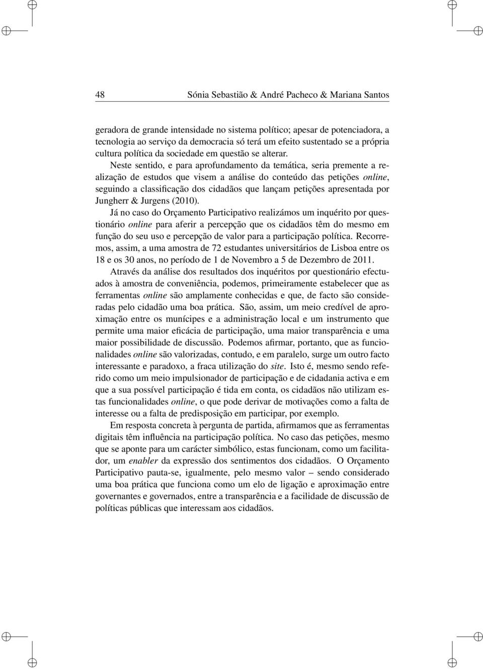 Neste sentdo, e para aprofundamento da temátca, sera premente a realzação de estudos que vsem a análse do conteúdo das petções onlne, segundo a classfcação dos cdadãos que lançam petções apresentada