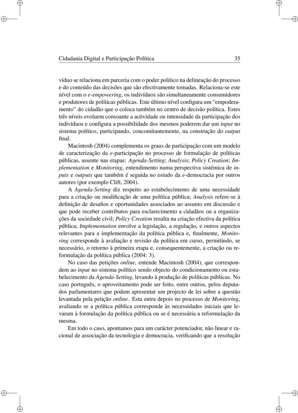 Este últmo nível confgura um empoderamento do cdadão que o coloca também no centro de decsão polítca.