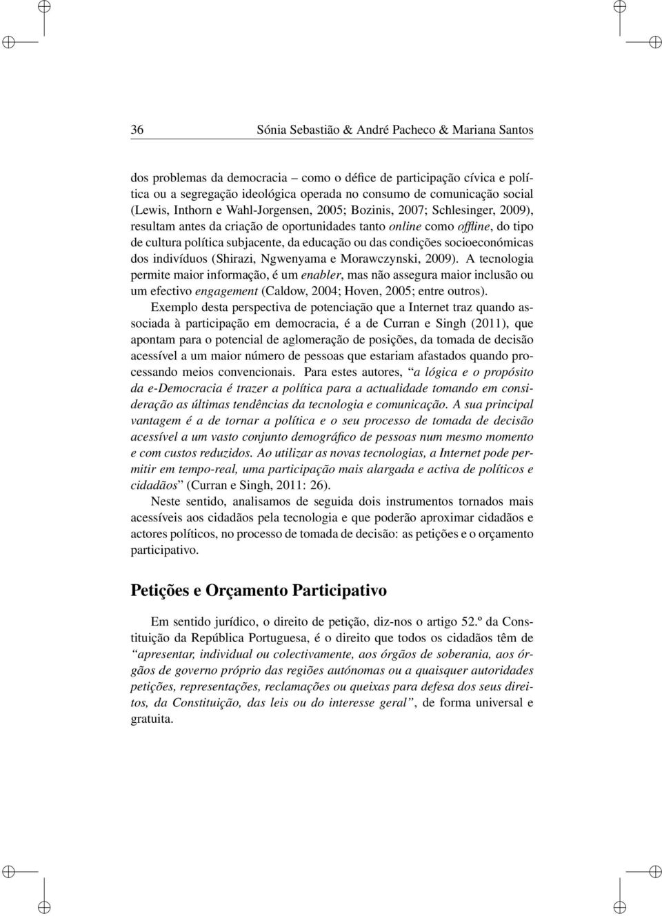 dos ndvíduos (Shraz, Ngwenyama e Morawczynsk, 2009). A tecnologa permte maor nformação, é um enabler, mas não assegura maor nclusão ou um efectvo engagement (Caldow, 2004; Hoven, 2005; entre outros).