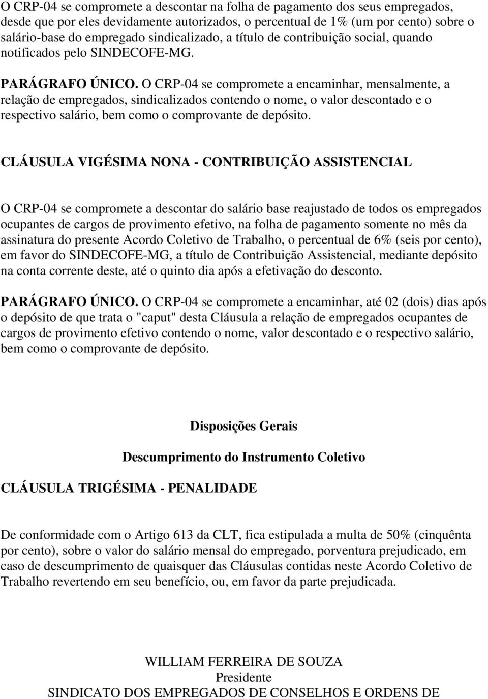 O CRP-04 se compromete a encaminhar, mensalmente, a relação de empregados, sindicalizados contendo o nome, o valor descontado e o respectivo salário, bem como o comprovante de depósito.