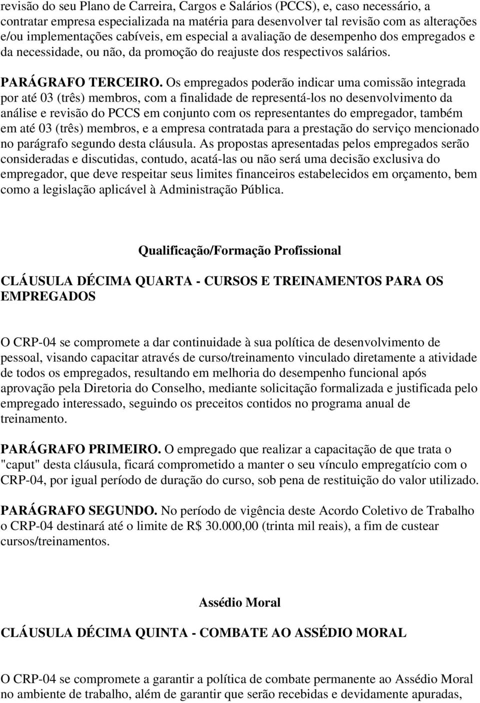 Os empregados poderão indicar uma comissão integrada por até 03 (três) membros, com a finalidade de representá-los no desenvolvimento da análise e revisão do PCCS em conjunto com os representantes do