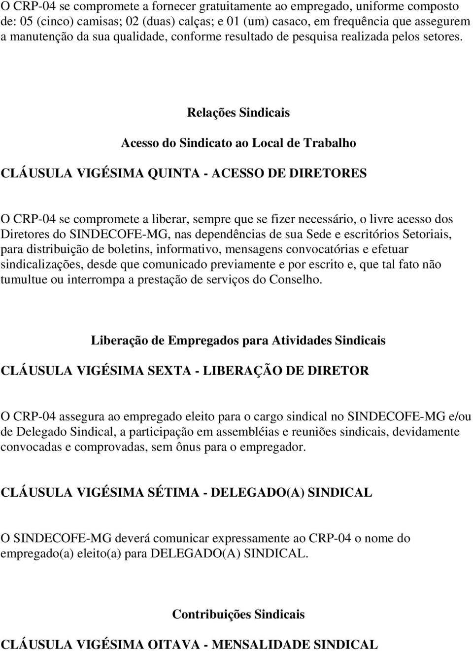 Relações Sindicais Acesso do Sindicato ao Local de Trabalho CLÁUSULA VIGÉSIMA QUINTA - ACESSO DE DIRETORES O CRP-04 se compromete a liberar, sempre que se fizer necessário, o livre acesso dos