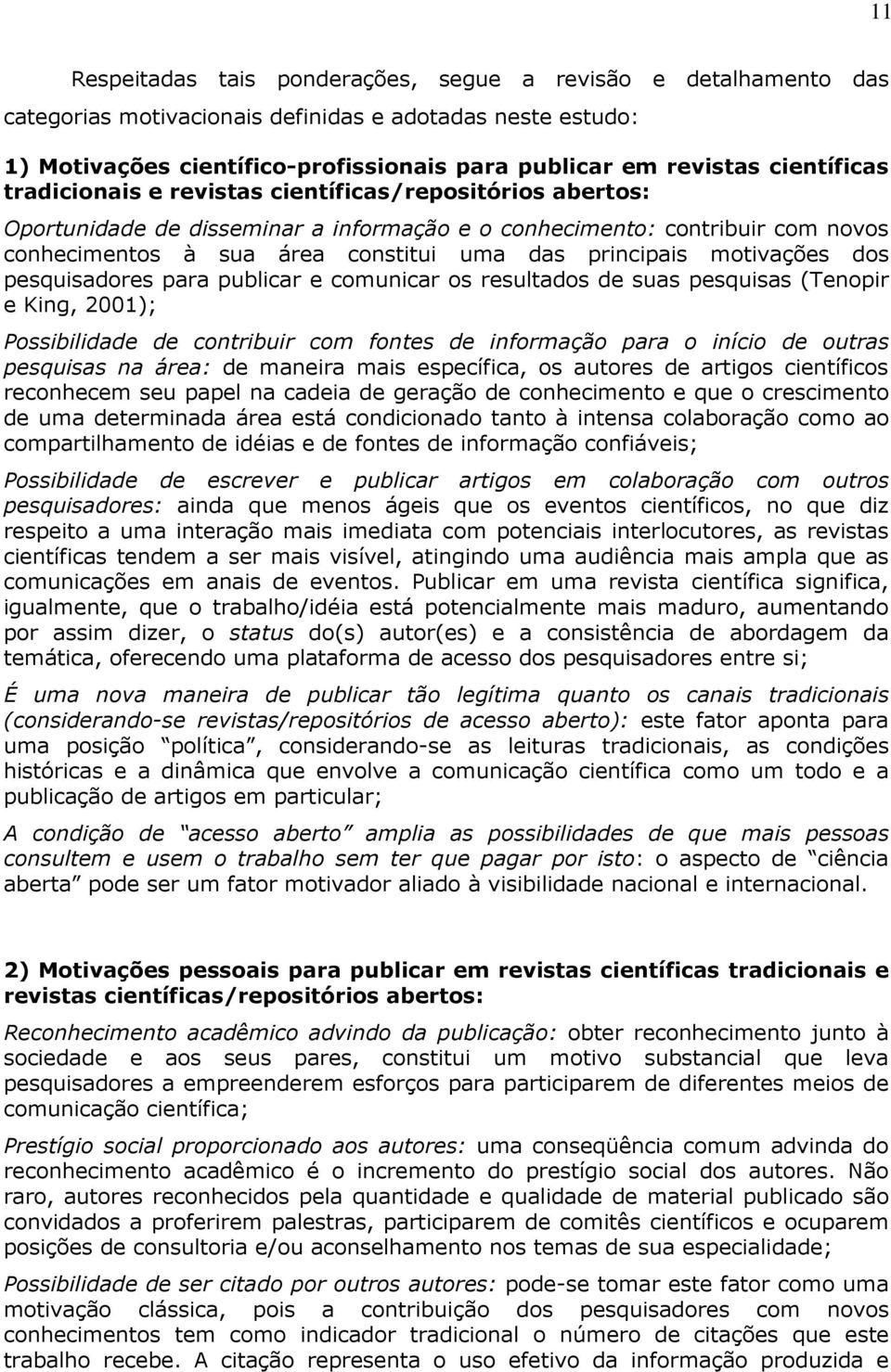 principais motivações dos pesquisadores para publicar e comunicar os resultados de suas pesquisas (Tenopir e King, 2001); Possibilidade de contribuir com fontes de informação para o início de outras