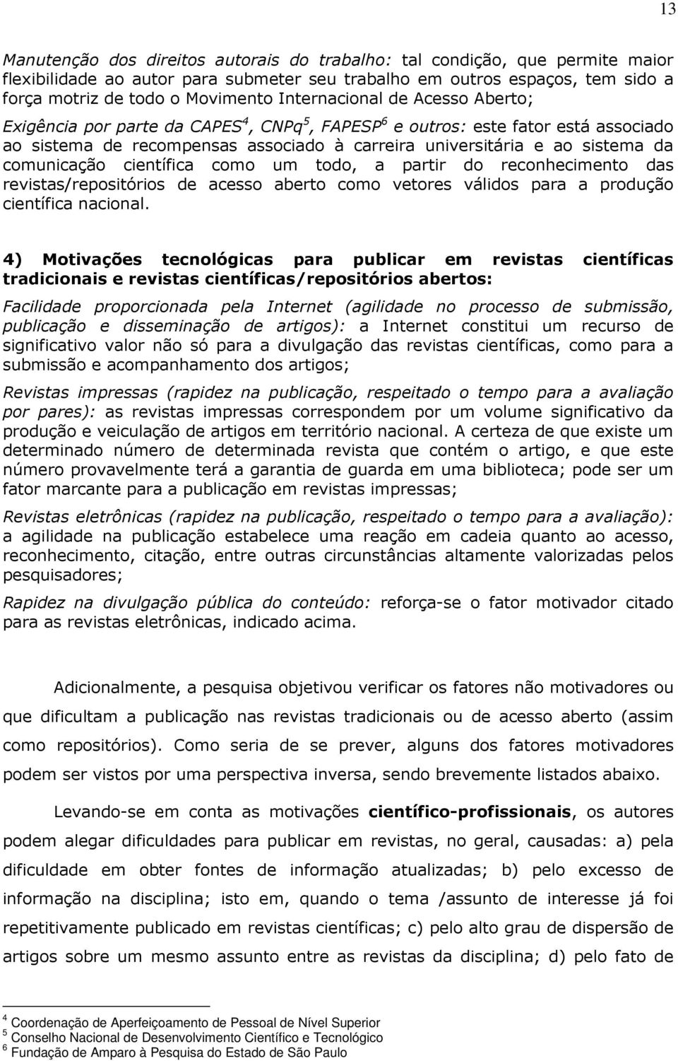 comunicação científica como um todo, a partir do reconhecimento das revistas/repositórios de acesso aberto como vetores válidos para a produção científica nacional.