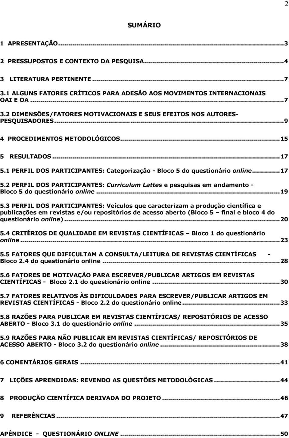 ..19 5.3 PERFIL DOS PARTICIPANTES: Veículos que caracterizam a produção científica e publicações em revistas e/ou repositórios de acesso aberto (Bloco 5 final e bloco 4 do questionário online)...20 5.